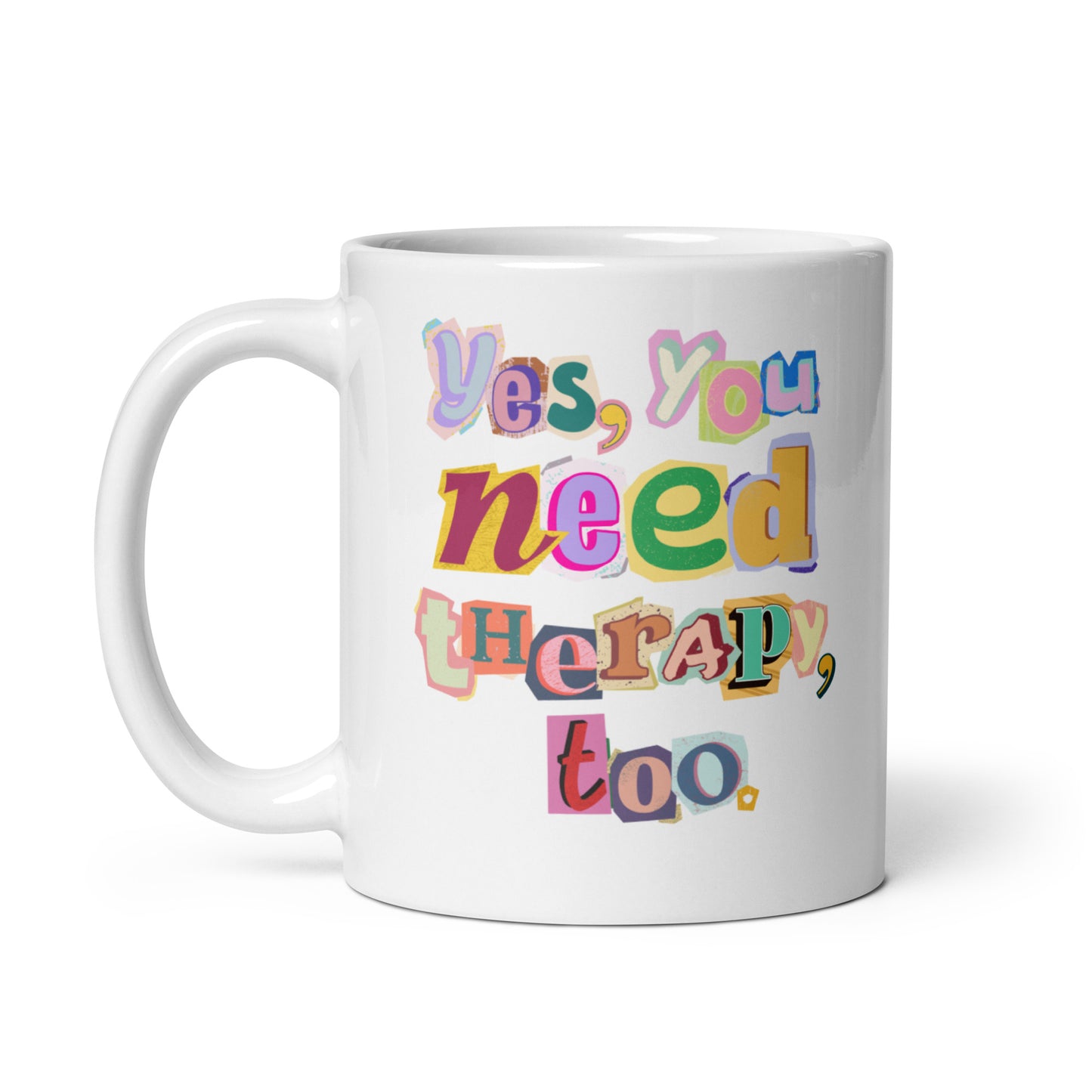 Ceramic Mug 'Yes, You Need Therapy, Too'