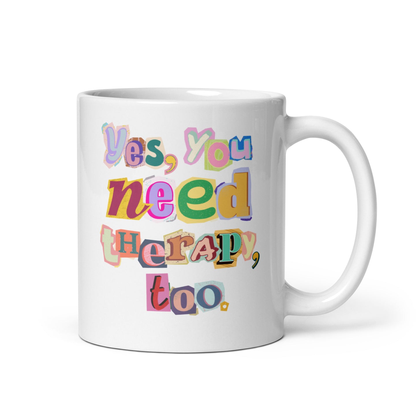 Ceramic Mug 'Yes, You Need Therapy, Too'