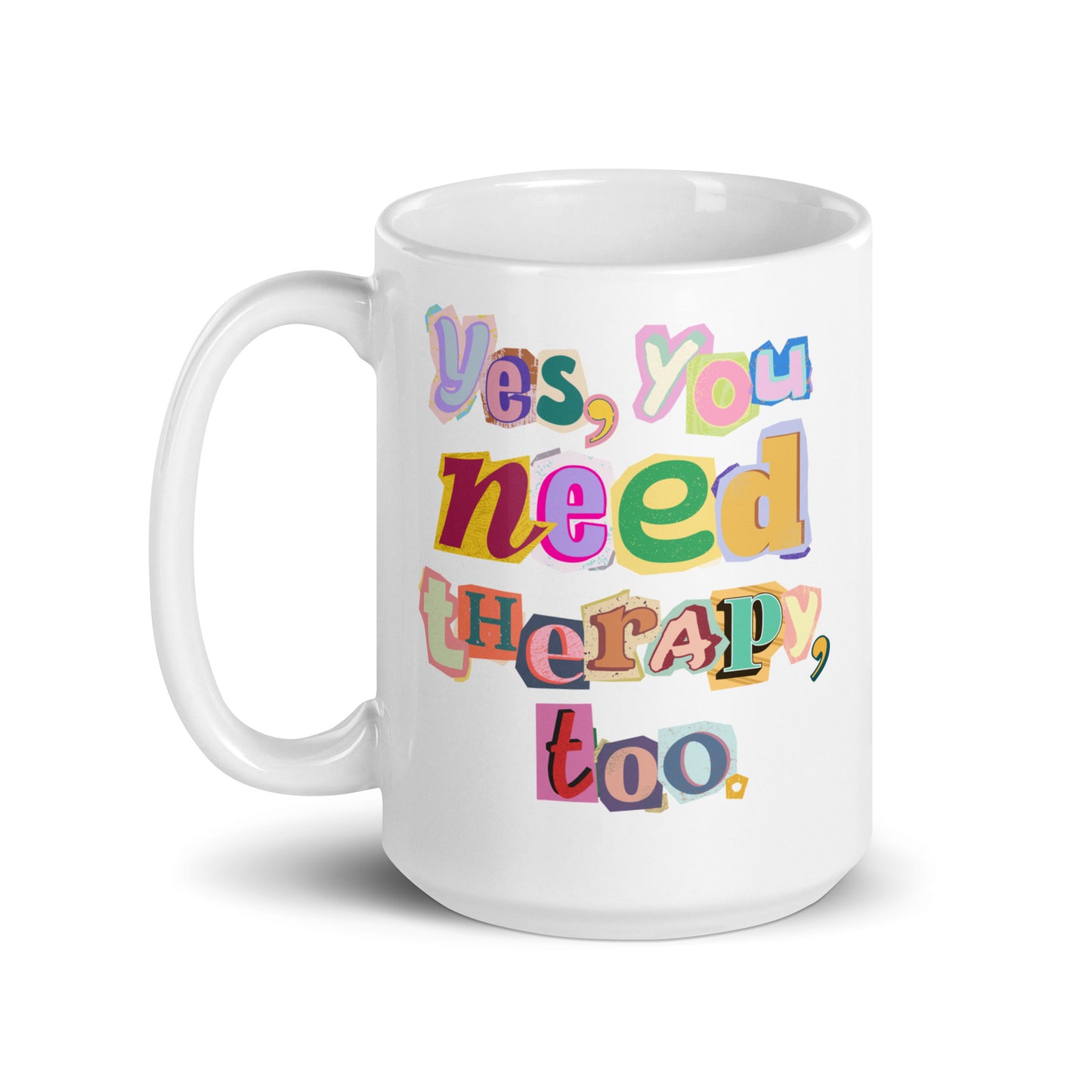 Ceramic Mug 'Yes, You Need Therapy, Too'