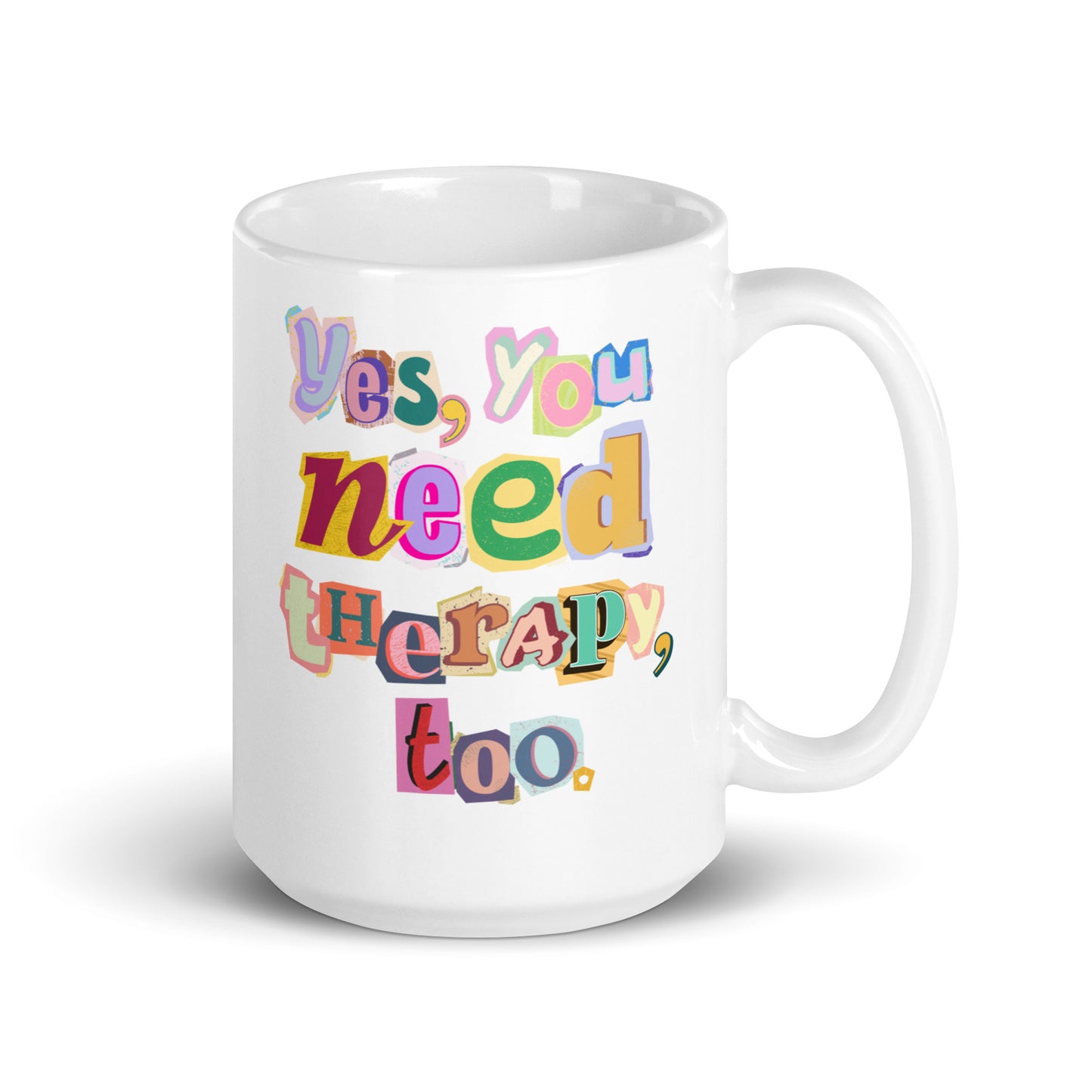 Ceramic Mug 'Yes, You Need Therapy, Too'